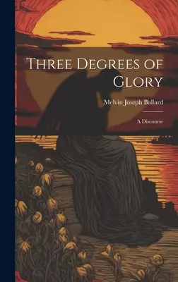 Tri stupne slávy: Rozprava o tom, čo je to trikrát viac ako trikrát viac: Rozprava o trikrát viac ako trikrát viac - Three Degrees of Glory: A Discourse