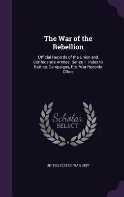 Vojna o povstanie: Oficiálne záznamy armád Únie a Konfederácie. Séria 1. Index bitiek, kampaní atď. Úrad vojnových záznamov - The War of the Rebellion: Official Records of the Union and Confederate Armies. Series 1. Index to Battles, Campaigns, Etc. War Records Office