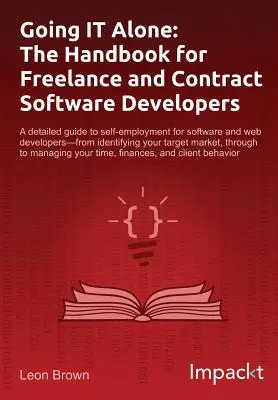 Going IT Alone: Príručka pre nezávislých a zmluvných vývojárov softvéru - Going IT Alone: The Handbook for Freelance and Contract Software Developers