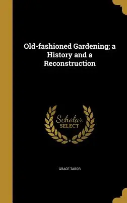 Staromódne záhradkárstvo: história a rekonštrukcia - Old-fashioned Gardening; a History and a Reconstruction