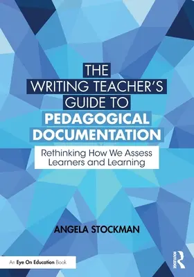 Sprievodca učiteľa písania po pedagogickej dokumentácii: Prehodnotenie spôsobu hodnotenia žiakov a učenia sa - The Writing Teacher's Guide to Pedagogical Documentation: Rethinking How We Assess Learners and Learning