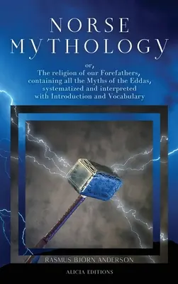 Norse mythology: or, The religion of our Forefathers, containing all the Myths of the Eddas, systemized and interpreted with Introduc - Norse mythology: or, The religion of our Forefathers, containing all the Myths of the Eddas, systematized and interpreted with Introduc