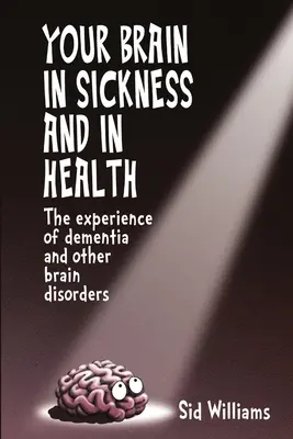 Váš mozog v chorobe a zdraví: Skúsenosti s demenciou a inými poruchami mozgu - Your Brain in Sickness and in Health: The Experience of Dementia and Other Brain Disorders