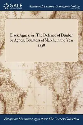 Čierna Agnes: alebo obrana Dunbaru Agnesou, grófkou z Marchu, v roku 1338 - Black Agnes: or, The Defence of Dunbar by Agnes, Countess of March, in the Year 1338