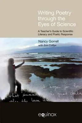 Písanie poézie očami vedy: Príručka pre učiteľa o vedeckej gramotnosti a poetickej odozve - Writing Poetry Through the Eyes of Science: A Teacher's Guide to Scientific Literacy and Poetic Response