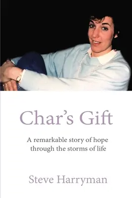 Char's Gift: Pozoruhodný príbeh o nádeji v búrkach života - Char's Gift: A Remarkable Story of Hope Through the Storms of Life