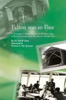 Felton bol taký fajn: Dojmy tínedžera spred 50 rokov s exkurzmi do vzdialenejšej minulosti - Felton Was So Fine: A Teenager's Impressions of 50 Years Ago, with Excursions Into the More Distant Past
