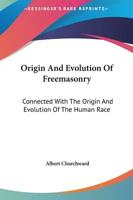 Pôvod a vývoj slobodomurárstva: V súvislosti s pôvodom a vývojom ľudskej rasy - Origin And Evolution Of Freemasonry: Connected With The Origin And Evolution Of The Human Race