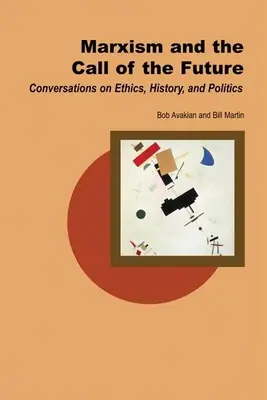 Marxizmus a volanie budúcnosti: Rozhovory o etike, histórii a politike - Marxism and the Call of the Future: Conversations on Ethics, History, and Politics