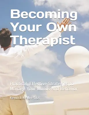 Stať sa vlastným terapeutom: Praktické účinné stratégie na zvládnutie vašich nálad a správania - Becoming Your Own Therapist: Practical Effective Strategies to Manage Your Moods And Behavior