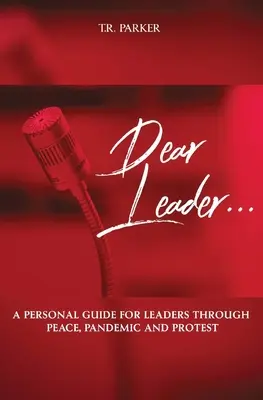 Vážený vodca: Osobný sprievodca pre lídrov počas mieru, pandémie a protestov - Dear Leader: A Personal Guide For Leaders Through Peace, Pandemic, and Protest
