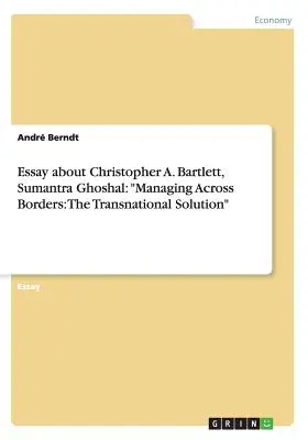 Esej o Christopher A. Bartlett, Sumantra Ghoshal: Managing Across Borders: Managing Across Borders: The Transnational Solution