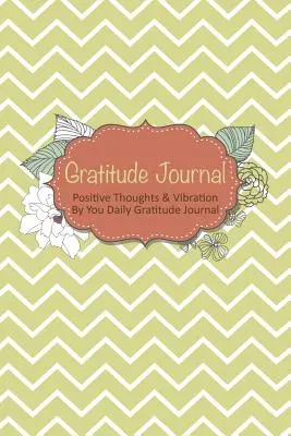 Denník vďačnosti: Denník vďačnosti: Pozitívne myšlienky a vibrácie podľa vás - Gratitude Journal: Positive Thoughts & Vibration by You Daily Gratitude Journal