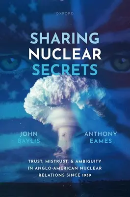 Zdieľanie jadrových tajomstiev: Dôvera, nedôvera a nejednoznačnosť v anglo-amerických jadrových vzťahoch od roku 1939 - Sharing Nuclear Secrets: Trust, Mistrust, and Ambiguity in Anglo-American Nuclear Relations Since 1939