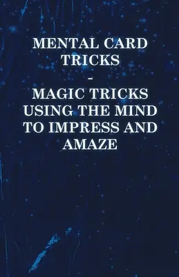 Mentálne kartové triky - Magické triky využívajúce myseľ na zapôsobenie a ohromenie - Mental Card Tricks - Magic Tricks Using the Mind to Impress and Amaze