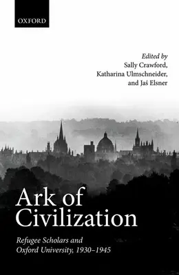 Archa civilizácie: Utečenci a Oxfordská univerzita v rokoch 1930 - 1945 - Ark of Civilization: Refugee Scholars and Oxford University, 1930-1945