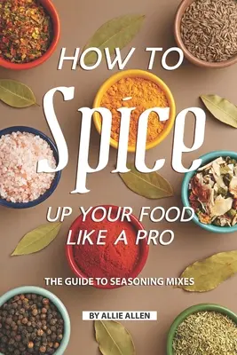 Ako okoreniť jedlo ako profesionál: Sprievodca zmesami korenín - How to Spice Up Your Food Like A Pro: The Guide to Seasoning Mixes