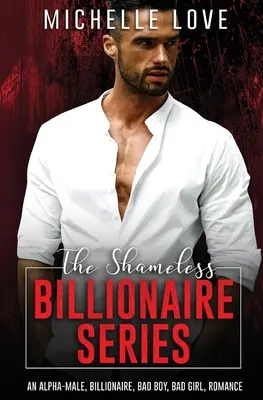 Séria The Shameless Billionaire (Nestydatý miliardár): Séria: Nepodplatiteľní muži, miliardár, zlý chlapec, zlá dievčina, romanca - The Shameless Billionaire Series: An Alpha-Male, Billionaire, Bad Boy, Bad Girl, Romance