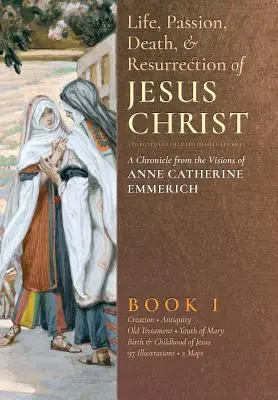Život, umučenie, smrť a zmŕtvychvstanie Ježiša Krista, kniha I - The Life, Passion, Death and Resurrection of Jesus Christ, Book I