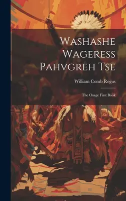 Washashe Wageress Pahvgreh Tse: Osage First Book - Washashe Wageress Pahvgreh Tse: The Osage First Book