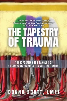 The Tapestry of Trauma: Tkanina traumy: Premena spleti sexuálneho zneužívania v detstve na Božie majstrovské dielo - The Tapestry of Trauma: Transforming the Tangles of Childhood Sexual Abuse into God's Masterpiece