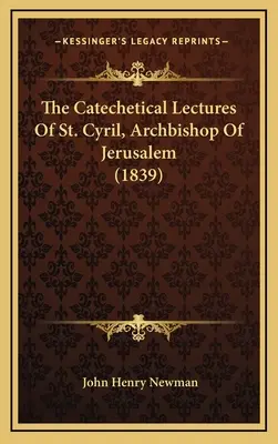 Katechetické prednášky svätého Cyrila, arcibiskupa jeruzalemského (1839) - The Catechetical Lectures Of St. Cyril, Archbishop Of Jerusalem (1839)