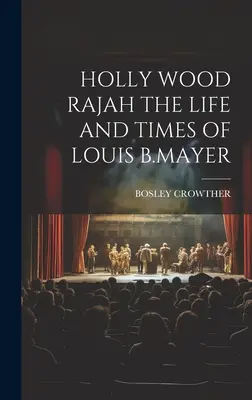Holly Wood Rajah Život a doba Louisa B.Mayera - Holly Wood Rajah the Life and Times of Louis B.Mayer