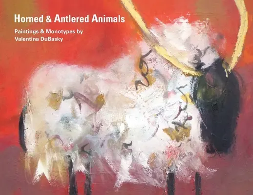 Rohaté a parohaté zvieratá: Valentina DuBasky: maľby a monotypy - Horned & Antlered Animals: Paintings and Monotypes by Valentina DuBasky