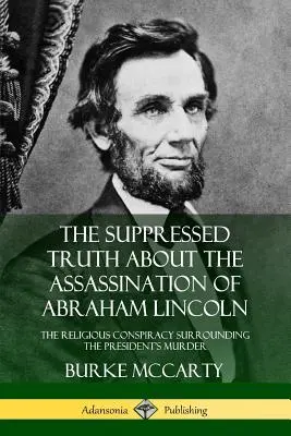 Potlačená pravda o atentáte na Abrahama Lincolna: náboženské sprisahanie okolo vraždy prezidenta - The Suppressed Truth About the Assassination of Abraham Lincoln: The Religious Conspiracy Surrounding the President's Murder