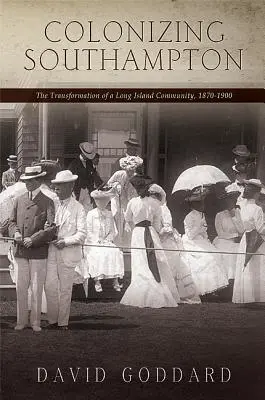 Kolonizácia Southamptonu: Premena komunity na Long Islande, 1870-1900 - Colonizing Southampton: The Transformation of a Long Island Community, 1870-1900