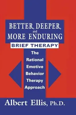 Lepšia, hlbšia a trvalejšia krátka terapia: Racionálna emocionálna behaviorálna terapia - Better, Deeper And More Enduring Brief Therapy: The Rational Emotive Behavior Therapy Approach