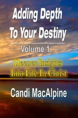 Pridanie hĺbky do vášho osudu: Hlbší pohľad na život v Kristovi - Adding Depth to Your Destiny: Deeper Insights Into Life in Christ