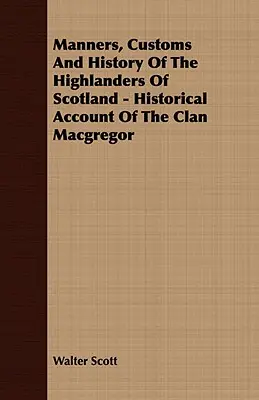 Mravy, zvyky a dejiny škótskych horalov - Historický opis klanu MacGregor - Manners, Customs and History of the Highlanders of Scotland - Historical Account of the Clan MacGregor