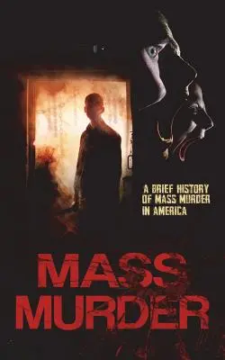 Masové vraždy: Stručné dejiny masových vrážd v Amerike - Mass Murder: A Brief History of Mass Murder in America