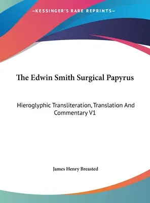 Edwin Smith Surgical Papyrus: Hieroglyfická transliterácia, preklad a komentár V1 - The Edwin Smith Surgical Papyrus: Hieroglyphic Transliteration, Translation And Commentary V1