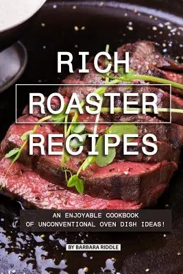 Recepty na bohaté pečivo: Príjemná kuchárka nápadov na netradičné jedlá z rúry! - Rich Roaster Recipes: An Enjoyable Cookbook of Unconventional Oven Dish Ideas!