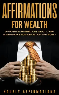 Afirmácie pre bohatstvo: 250 pozitívnych afirmácií o živote v hojnosti a priťahovaní peňazí - Affirmations for Wealth: 250 Positive Affirmations About Living in Abundance Now and Attracting Money