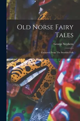 Staré severské rozprávky: Vychádzajú zo švédskych ľudových rozprávok - Old Norse Fairy Tales: Gathered From The Swedish Folk
