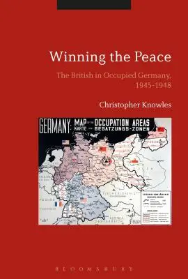 Víťazstvo mieru: Britovia v okupovanom Nemecku v rokoch 1945 - 1948 - Winning the Peace: The British in Occupied Germany, 1945-1948