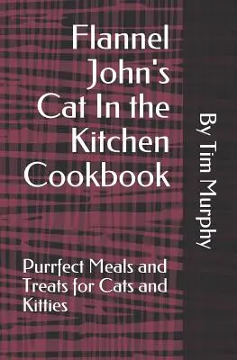 Flanel John's Cat In the Kitchen Cookbook (Kuchárka mačky v kuchyni): Felline Felline: Fialová kuchárka pre mačky a mačiatka: dokonalé jedlo a pochúťky pre mačky a mačiatka - Flannel John's Cat In the Kitchen Cookbook: Purrfect Meal and Treats for Cats and Kitties