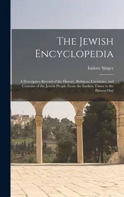 Židovská encyklopédia: Opisný záznam o histórii, náboženstve, literatúre a zvykoch židovského národa od najstarších čias po - The Jewish Encyclopedia: A Descriptive Record of the History, Religion, Literature, and Customs of the Jewish People From the Earliest Times to