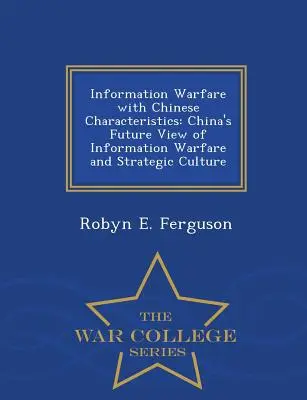 Informačná vojna s čínskymi charakteristikami: War College Series: China's Future View of Information Warfare and Strategic Culture (Čínsky pohľad na informačnú vojnu a strategickú kultúru v budúcnosti) - Information Warfare with Chinese Characteristics: China's Future View of Information Warfare and Strategic Culture - War College Series