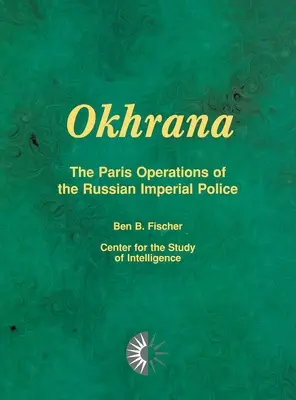 Okhrana: Parížske operácie ruskej cárskej polície - Okhrana: The Paris Operations of the Russian Imperial Police