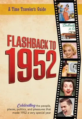 Flashback to 1952 - Sprievodca cestovateľa v čase: Z pôvodnej série ročeniek Cestovateľ v čase Flashback. Oslava roku 1952 - Zamyslenie, bez - Flashback to 1952 - A Time Traveler's Guide: From the original Time-Traveler Flashback Series of Yearbooks. Celebrating the year 1952-A Thoughtful, Un