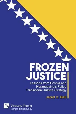 Zmrazená spravodlivosť: Poučenie z neúspešnej stratégie prechodnej spravodlivosti v Bosne a Hercegovine - Frozen Justice: Lessons from Bosnia and Herzegovina's Failed Transitional Justice Strategy