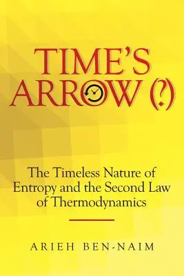 Šíp času (?): Nadčasová povaha entropie a druhý termodynamický zákon - Time's Arrow (?): The Timeless Nature of Entropy and the Second Law of Thermodynamics