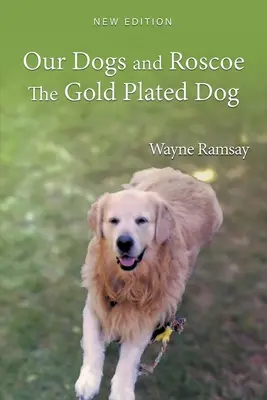 Naši psi a pozlátený pes Roscoe: Životný príbeh nášho zlatého retrievera - Our Dogs and Roscoe the Gold Plated Dog: The Life Story of Our Golden Retriever