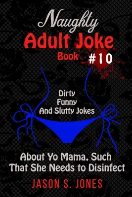 Kniha nemravných vtipov pre dospelých č. 10: Sprosté, vtipné a oplzlé vtipy o tvojej mame, také, že potrebuje dezinfekciu - Naughty Adult Joke Book #10: Dirty, Funny, and Slutty Jokes About Yo Mama, Such That She Needs to Disinfect