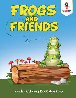 Žaby a priatelia: Omaľovánky pre batoľatá od 1 do 3 rokov - Frogs and Friends: Toddler Coloring Book Ages 1-3