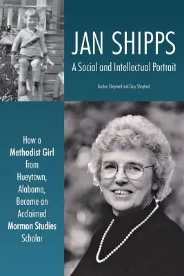 Jan Shipps: Ako sa metodistické dievča z Hueytownu v Alabame stalo uznávanou mormonistkou - Jan Shipps: A Social and Intellectual Portrait: How a Methodist Girl from Hueytown, Alabama, Became an Acclaimed Mormon Studies Sc